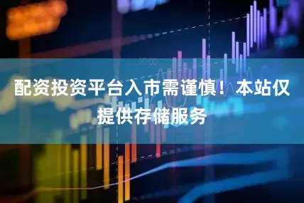 配资投资平台入市需谨慎！本站仅提供存储服务