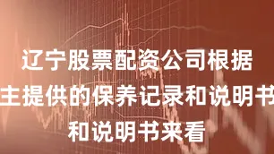 辽宁股票配资公司根据原车主提供的保养记录和说明书来看