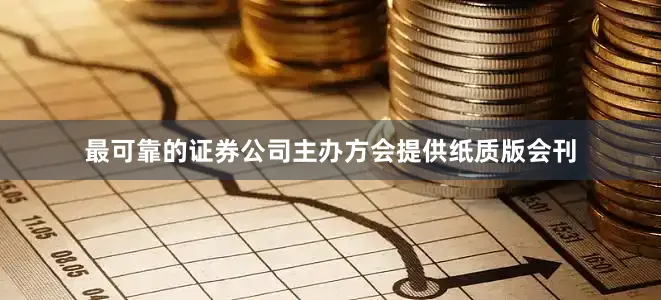 最可靠的证券公司主办方会提供纸质版会刊