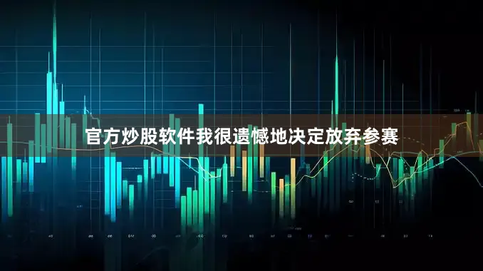 官方炒股软件我很遗憾地决定放弃参赛
