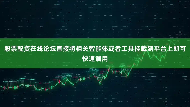 股票配资在线论坛直接将相关智能体或者工具挂载到平台上即可快速调用
