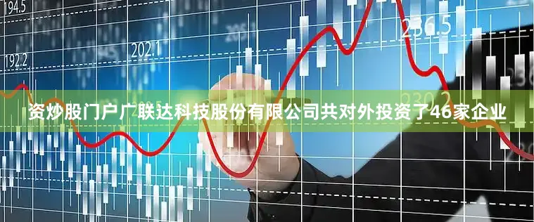 资炒股门户广联达科技股份有限公司共对外投资了46家企业
