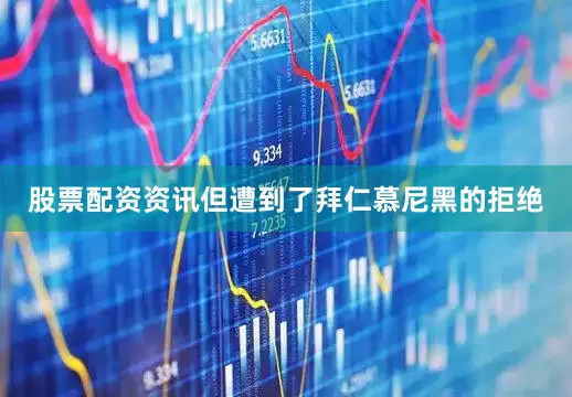 股票配资资讯但遭到了拜仁慕尼黑的拒绝