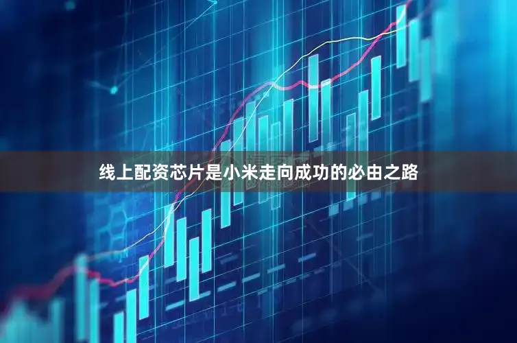 线上配资芯片是小米走向成功的必由之路