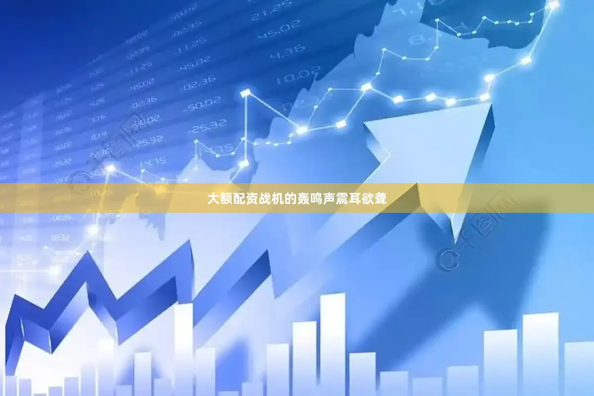 大额配资战机的轰鸣声震耳欲聋
