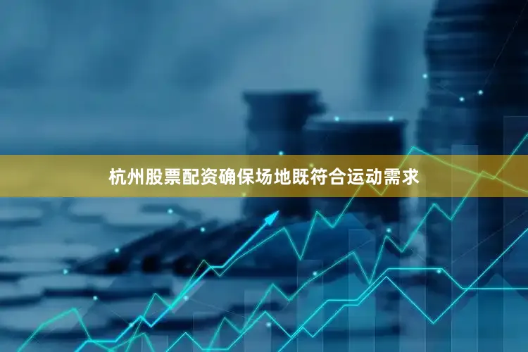 杭州股票配资确保场地既符合运动需求
